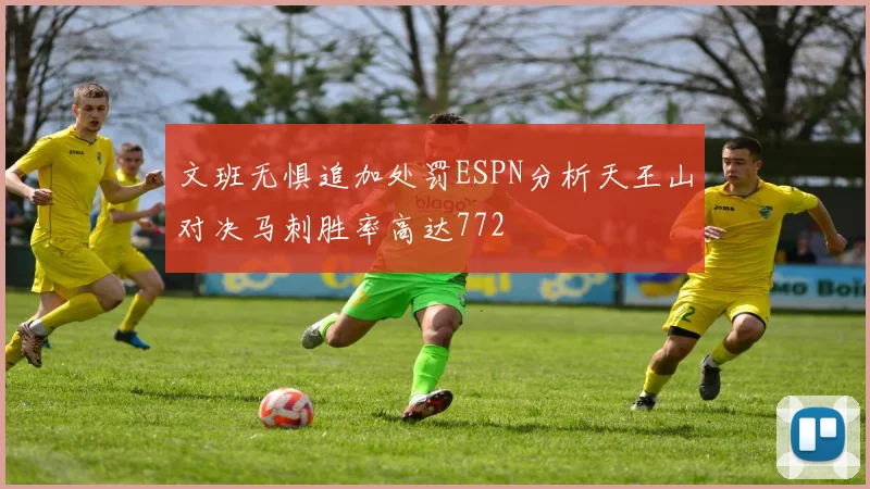 文班无惧追加处罚ESPN分析天王山对决马刺胜率高达772