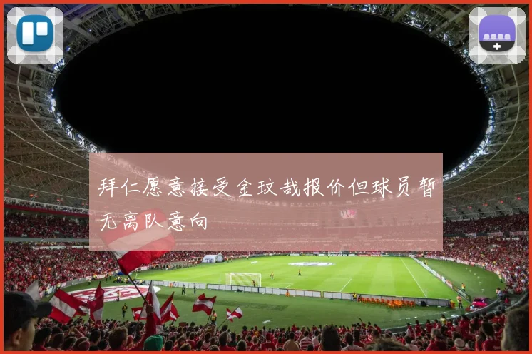 拜仁愿意接受金玟哉报价但球员暂无离队意向